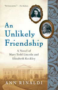 Unlikely Friendship, An : A Novel of Mary Todd Lincoln and Elizabeth Keckley