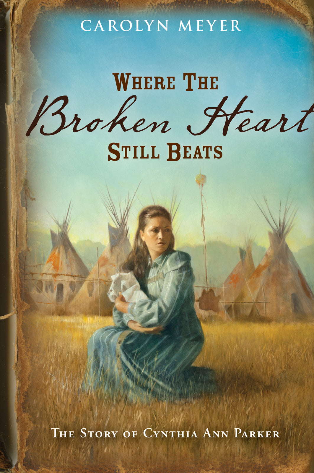 Where The Broken Heart Still Beats : The Story of Cynthia Ann Parker