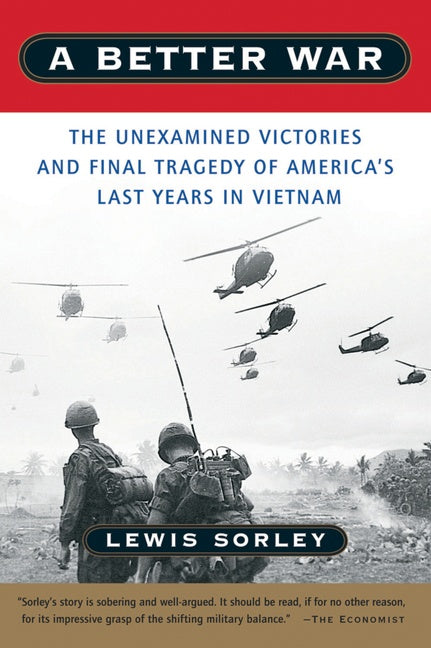 A Better War : The Unexamined Victories and Final Tragedy of America's Last Years in Vietnam