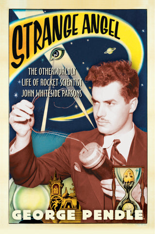 Strange Angel : The Otherworldly Life of Rocket Scientist John Whiteside Parsons