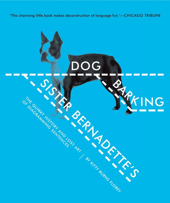 Sister Bernadette's Barking Dog : The Quirky History and Lost Art of Diagramming Sentences