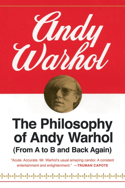 The Philosophy Of Andy Warhol : From A to B and Back Again