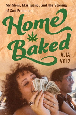 Home Baked : My Mom, Marijuana, and the Stoning of San Francisco