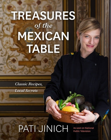 Pati Jinich Treasures Of The Mexican Table : Classic Recipes, Local Secrets