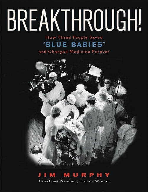 Breakthrough! : How Three People Saved "Blue Babies" and Changed Medicine Forever