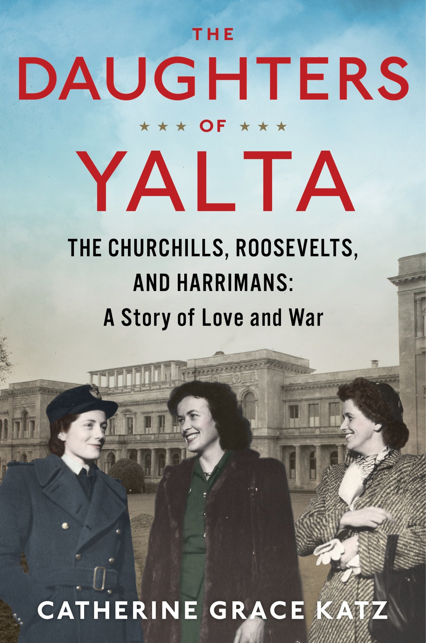 The Daughters Of Yalta : The Churchills, Roosevelts, and Harrimans: A Story of Love and War