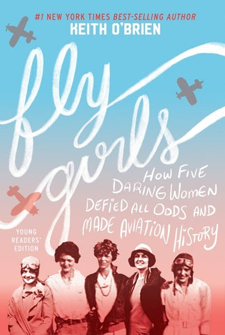 Fly Girls (young Readers' Edition) : How Five Daring Women Defied All Odds and Made Aviation History