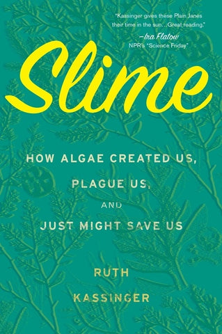 Slime : How Algae Created Us, Plague Us, and Just Might Save Us