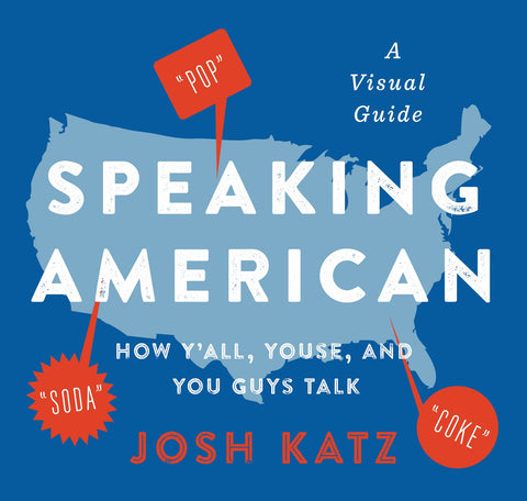 Speaking American : How Y'all, Youse, and You Guys Talk: A Visual Guide