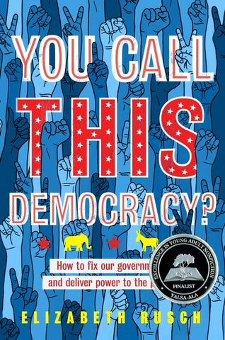You Call This Democracy? : How to Fix Our Government and Deliver Power to the People