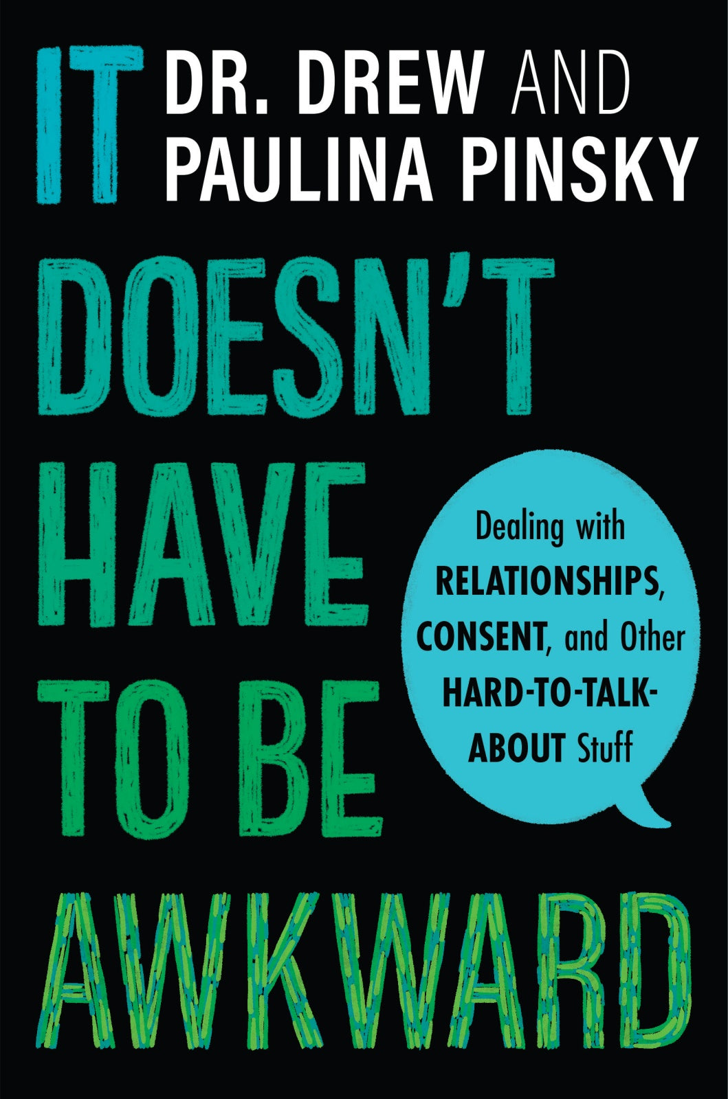 It Doesn't Have To Be Awkward : Dealing with Relationships, Consent, and Other Hard-to-Talk-About Stuff