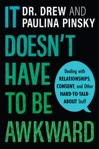 It Doesn't Have To Be Awkward : Dealing with Relationships, Consent, and Other Hard-to-Talk-About Stuff