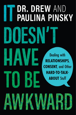 It Doesn't Have To Be Awkward : Dealing with Relationships, Consent, and Other Hard-to-Talk-About Stuff