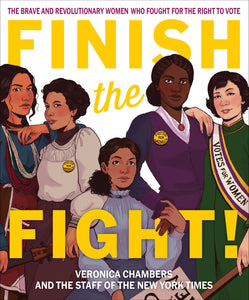 Finish The Fight! : The Brave and Revolutionary Women Who Fought for the Right to Vote