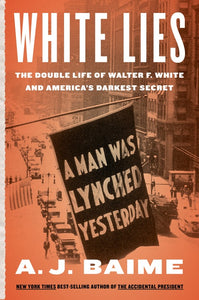 White Lies : The Double Life of Walter F. White and America's Darkest Secret