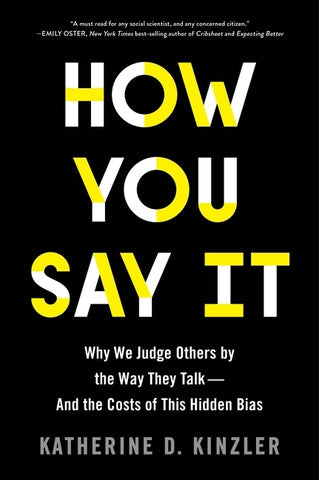 How You Say It : Why We Judge Others by the Way They Talk—and the Costs of This Hidden Bias