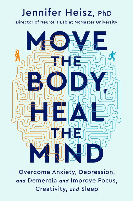 Move The Body, Heal The Mind : Overcome Anxiety, Depression, and Dementia and Improve Focus, Creativity, and Sleep
