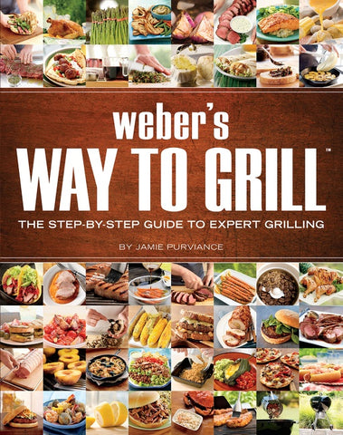 Weber's Way To Grill : The Step-by-Step Guide to Expert Grilling