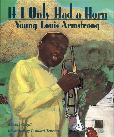 If I Only Had A Horn : Young Louis Armstrong