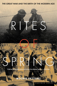 Rites Of Spring : The Great War and the Birth of the Modern Age