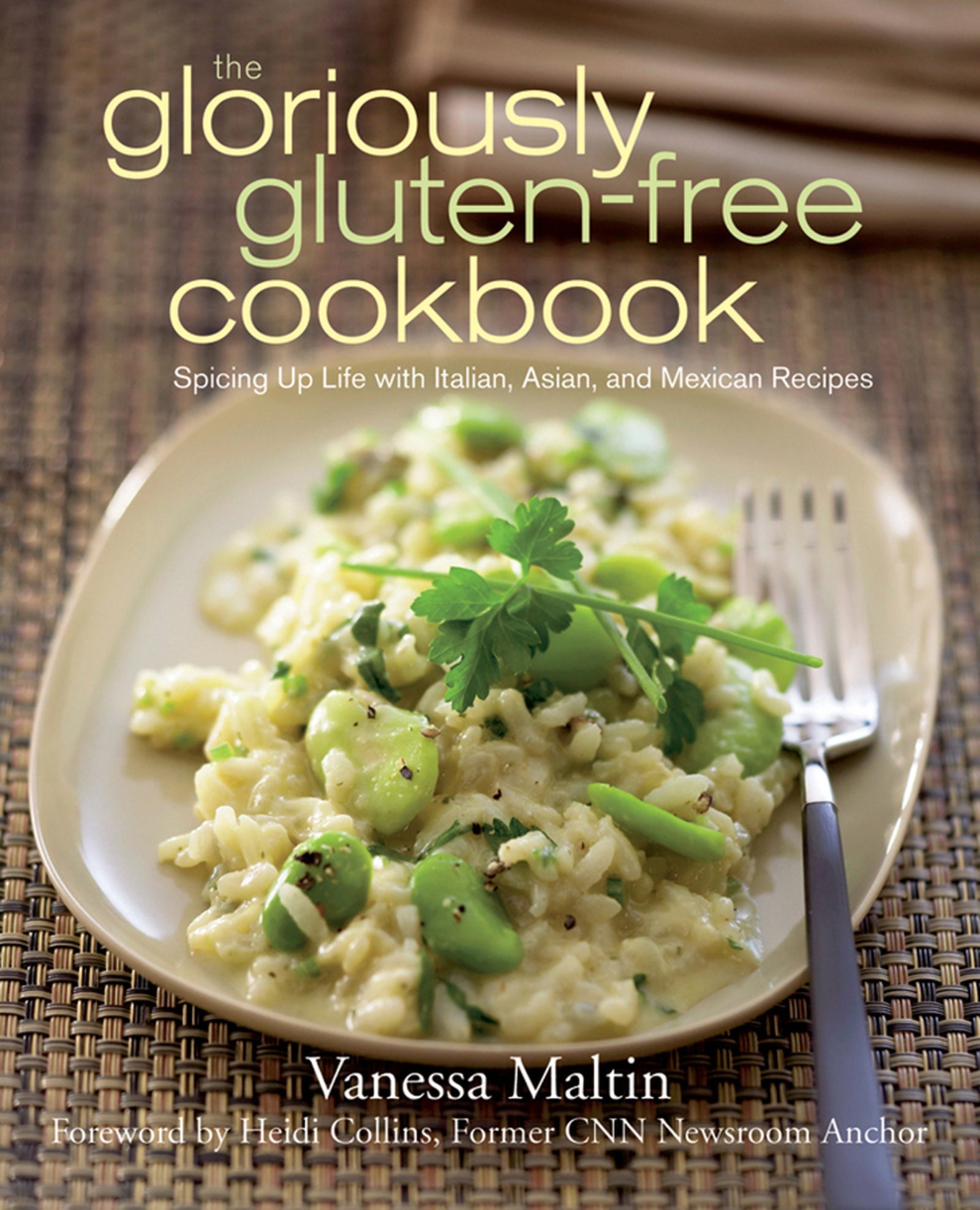 The Gloriously Gluten-Free Cookbook : Spicing Up Life with Italian, Asian, and Mexican Recipes
