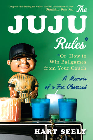 The Juju Rules : Or, How to Win Ballgames from Your Couch: A Memoir of a Fan Obsessed