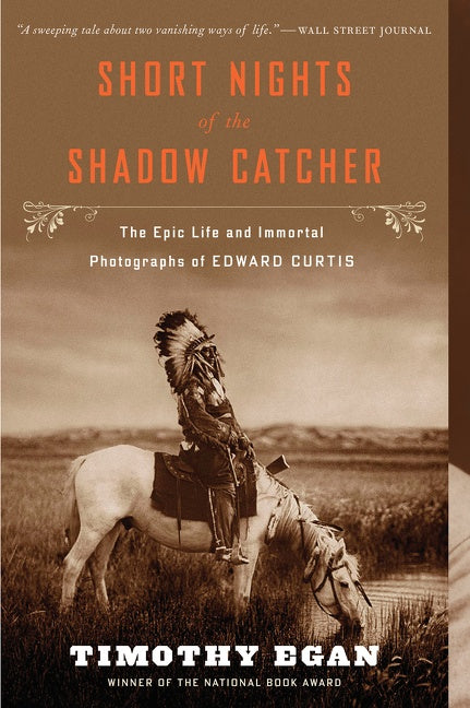 Short Nights Of The Shadow Catcher : The Epic Life and Immortal Photographs of Edward Curtis