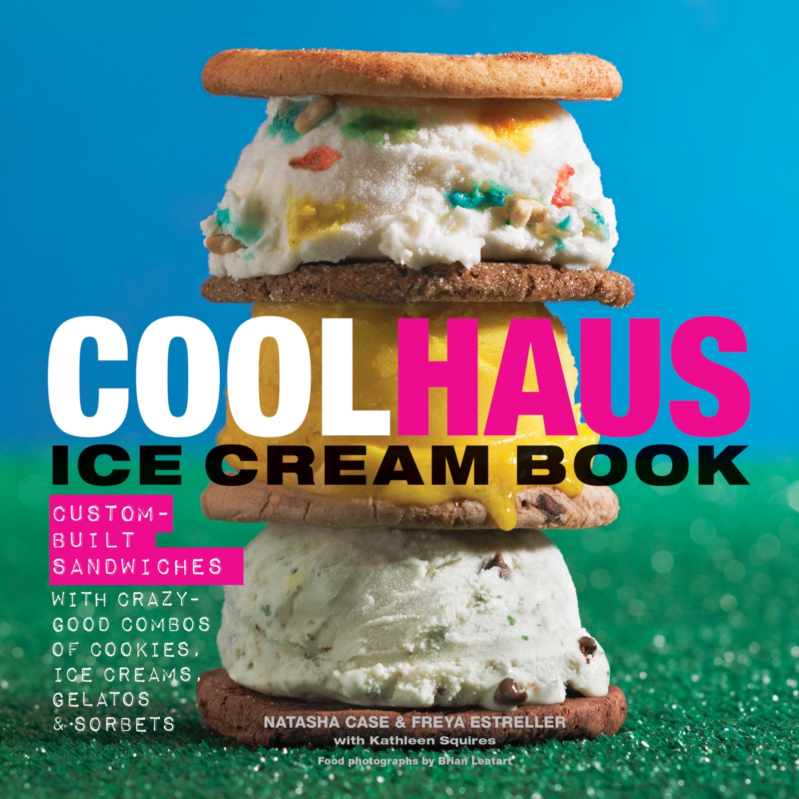 Coolhaus Ice Cream Book : Custom-Built Sandwiches with Crazy-Good Combos of Cookies, Ice Creams, Gelatos, and Sorbets