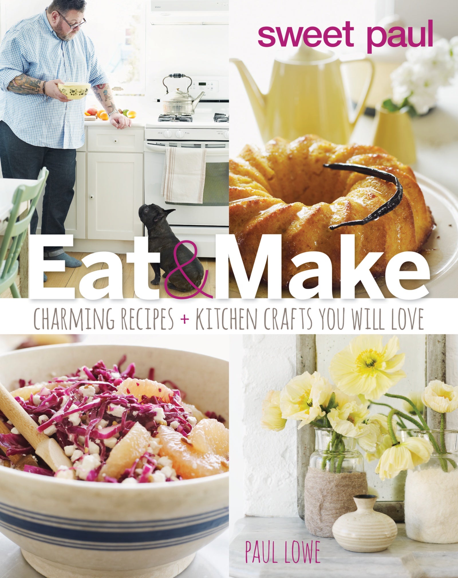 Sweet Paul Eat And Make : Charming Recipes and Kitchen Crafts You Will Love