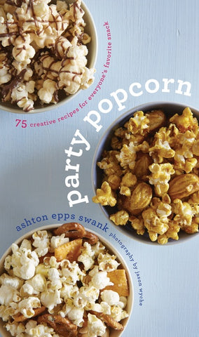 Party Popcorn : 75 Creative Recipes for Everyone's Favorite Snack