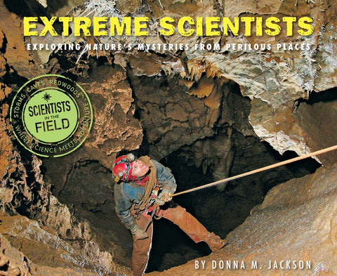 Extreme Scientists : Exploring Nature's Mysteries from Perilous Places