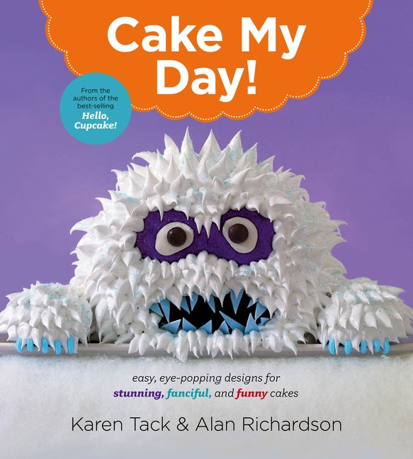 Cake My Day! : Easy, Eye-Popping Designs for Stunning, Fanciful, and Funny Cakes