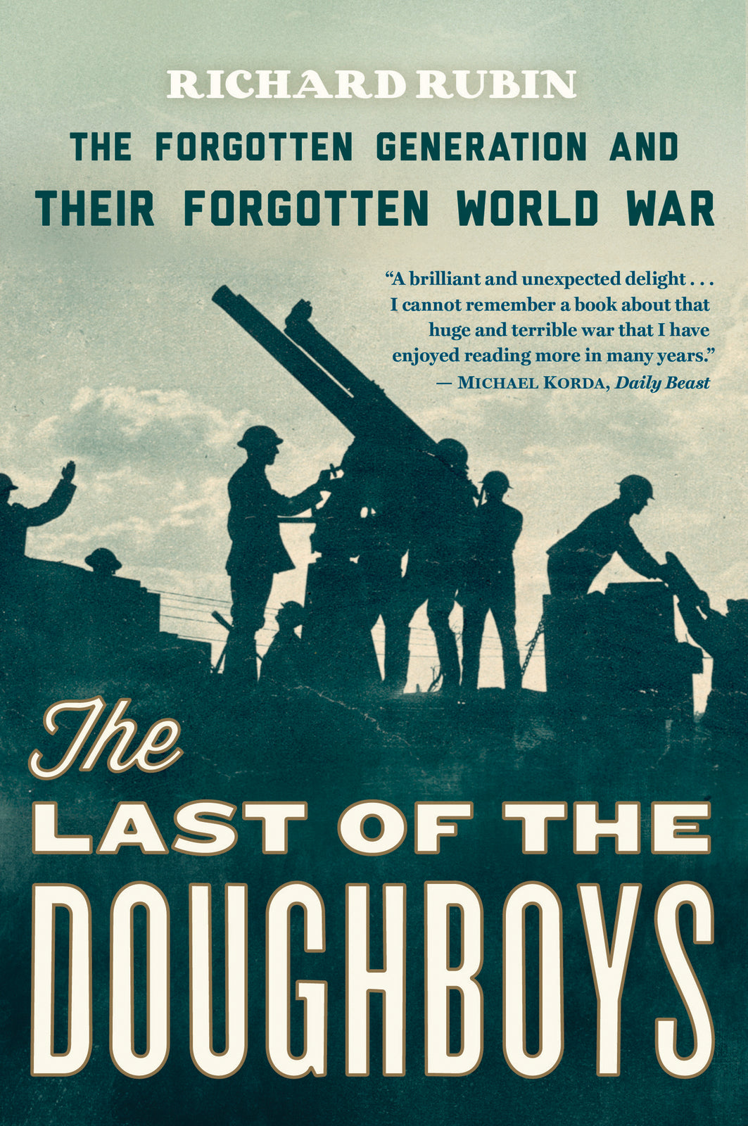 The Last Of The Doughboys : The Forgotten Generation and Their Forgotten World War