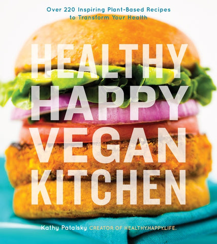 Healthy Happy Vegan Kitchen : Over 220 Inspiring Plant-Based Recipes to Transform Your Health