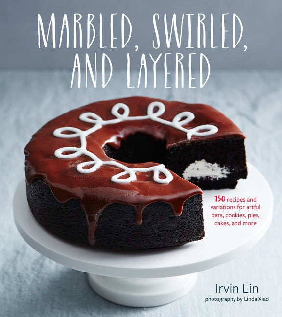 Marbled, Swirled, And Layered : 150 Recipes and Variations for Artful Bars, Cookies, Pies, Cakes, and More