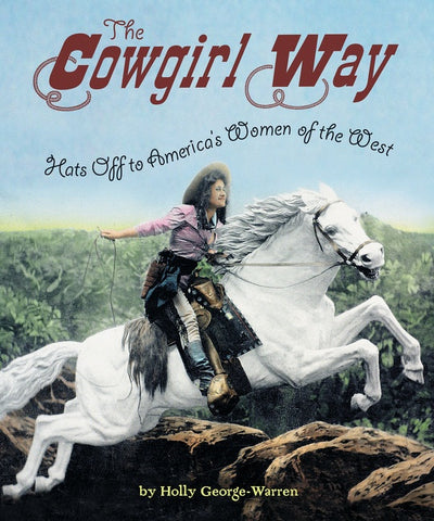 The Cowgirl Way : Hats Off to America's Women of the West
