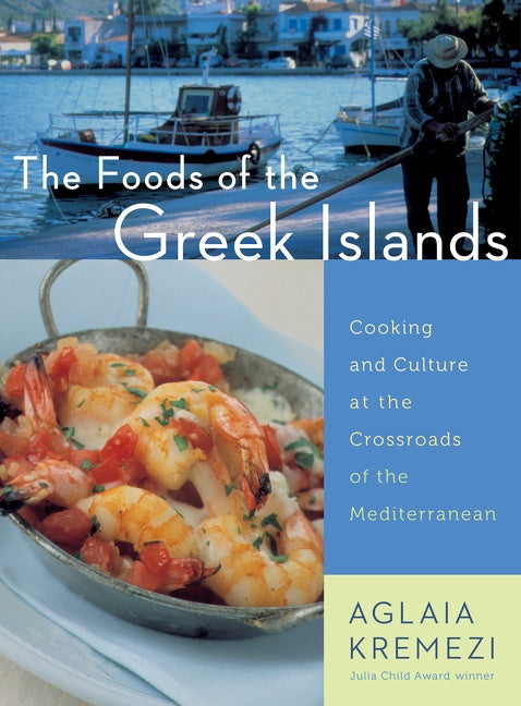 The Foods Of The Greek Islands : Cooking and Culture at the Crossroads of the Mediterranean