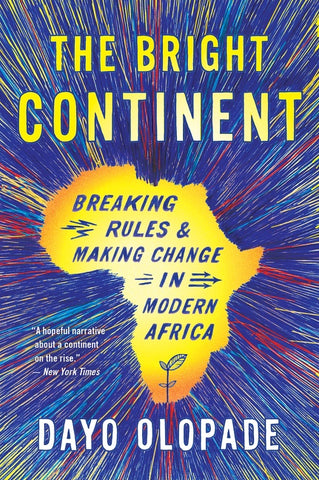 The Bright Continent : Breaking Rules and Making Change in Modern Africa