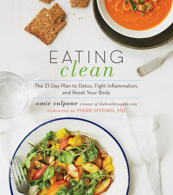 Eating Clean : The 21-Day Plan to Detox, Fight Inflammation, and Reset Your Body