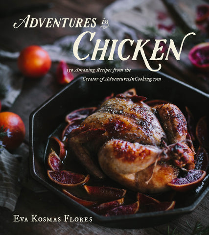 Adventures In Chicken : 150 Amazing Recipes from the Creator of AdventuresInCooking.com