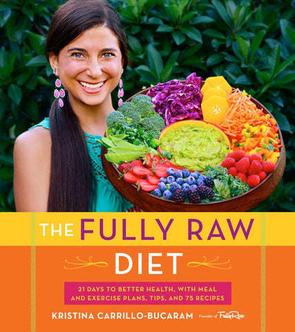 The Fully Raw Diet : 21 Days to Better Health, with Meal and Exercise Plans, Tips, and 75 Recipes