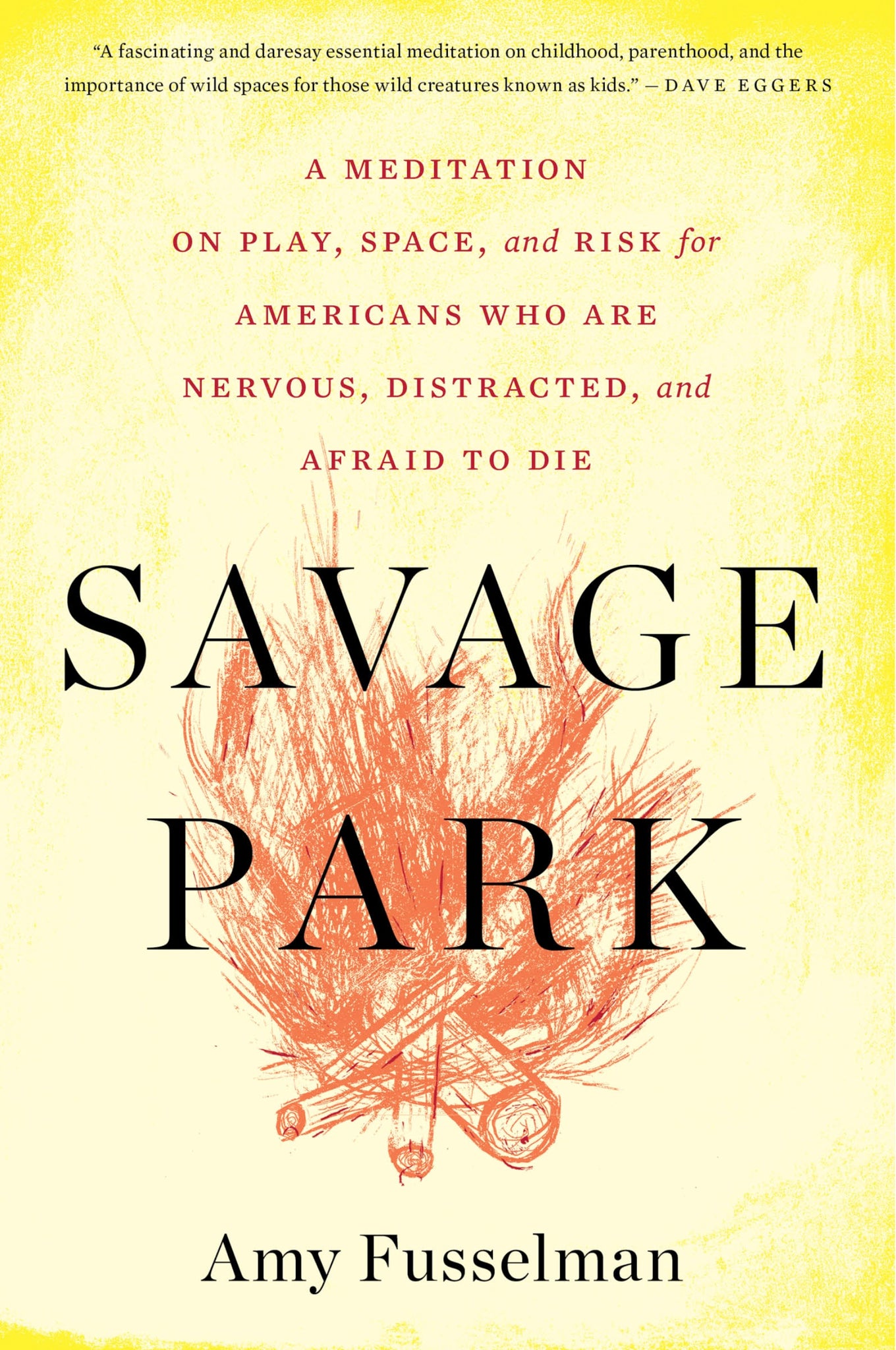 Savage Park : A Meditation on Play, Space, and Risk for Americans Who Are Nervous, Distracted, and Afraid to Die