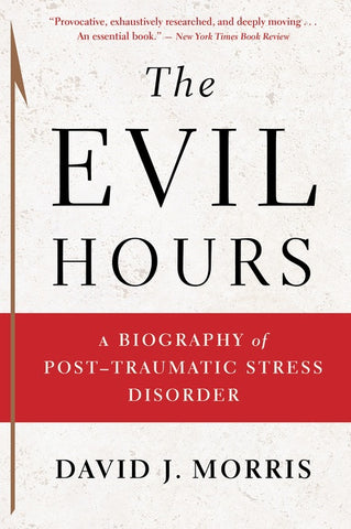 The Evil Hours : A Biography of Post-Traumatic Stress Disorder