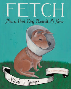 Fetch : How a Bad Dog Brought Me Home