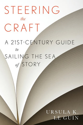 Steering The Craft : A Twenty-First-Century Guide to Sailing the Sea of Story