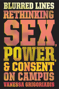 Blurred Lines : Rethinking Sex, Power, and Consent on Campus