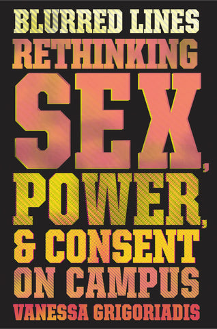 Blurred Lines : Rethinking Sex, Power, and Consent on Campus