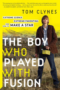 The Boy Who Played With Fusion : Extreme Science, Extreme Parenting, and How to Make a Star