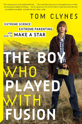 The Boy Who Played With Fusion : Extreme Science, Extreme Parenting, and How to Make a Star