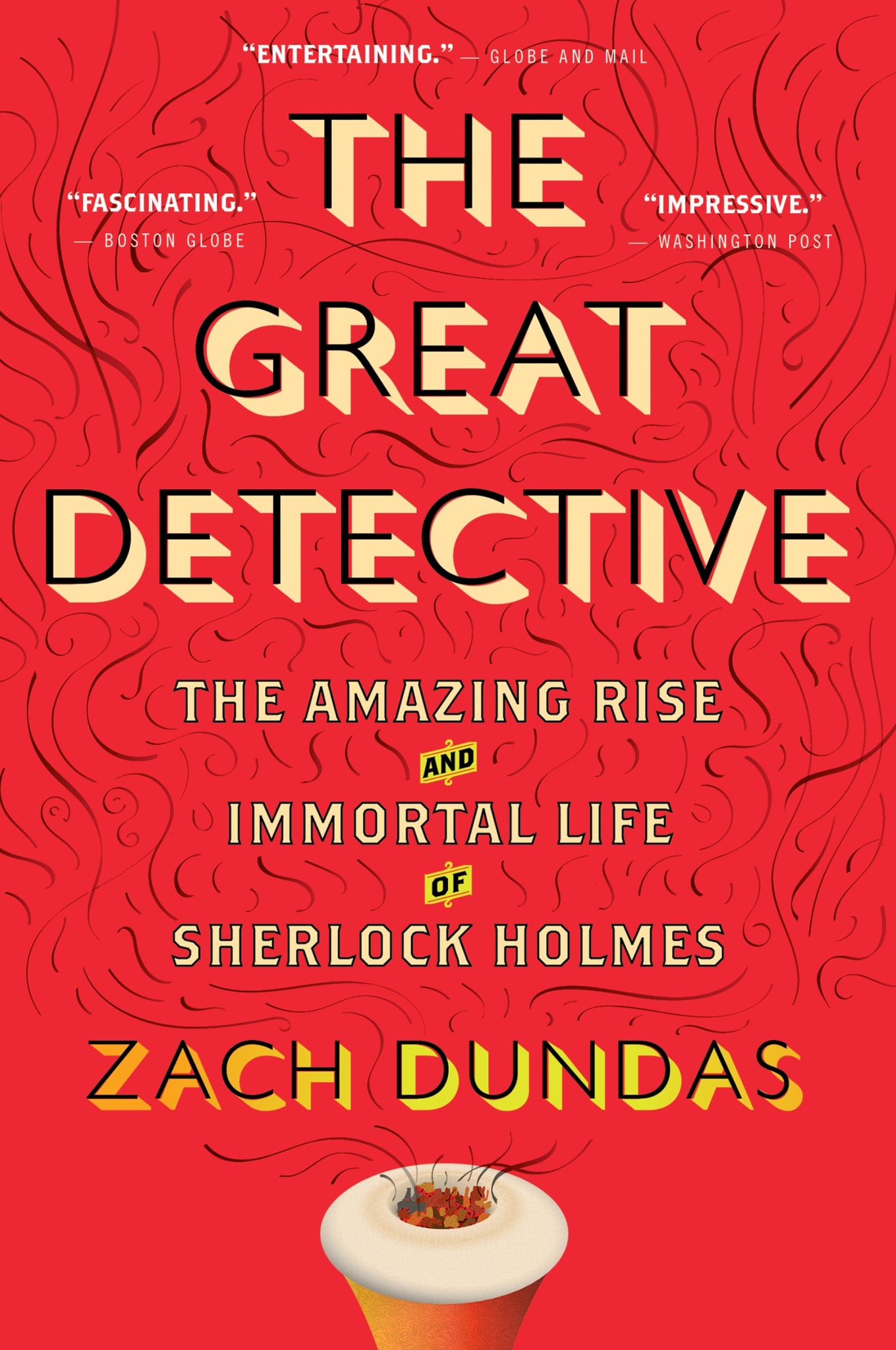 The Great Detective : The Amazing Rise and Immortal Life of Sherlock Holmes